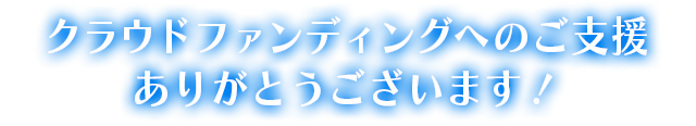クラウドファンディングへのご支援ありがとうございます！